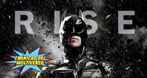 Crónicas del Multiverso #38 – The Fire Rises: The Dark Knight Rises Part II