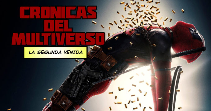 Crónicas del Multiverso #279 – Advanced Transtetramuralism – Deadpool 2