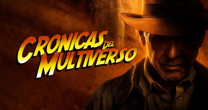 Crónicas del Multiverso #515: The Age and the Mileage – Indiana Jones and the Dial of Destiny